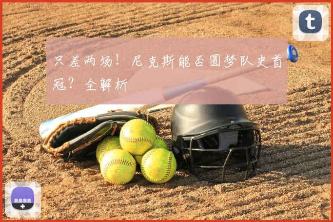 只差两场!尼克斯能否圆梦队史首冠?全解析